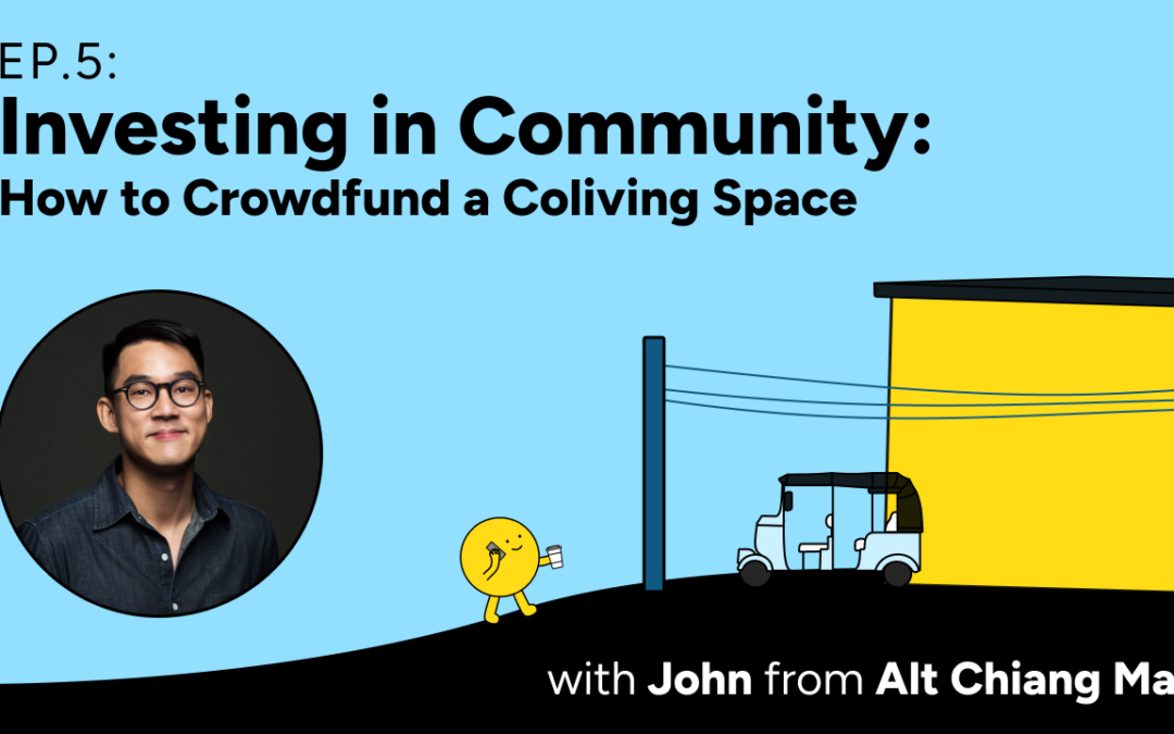 Ep.5: Investing in Community: How to Crowdfund a Coliving Space with John Ho from Alt Chiang Mai